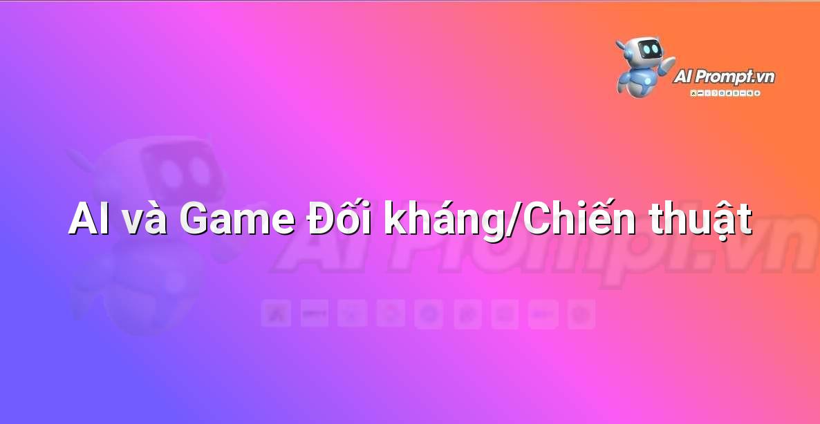 Prompt: AI và Game Đối kháng/Chiến thuật – Giới thiệu về Trí tuệ Nhân tạo (AI) –    Giáo dục Trí tuệ Nhân tạo cho Trẻ em