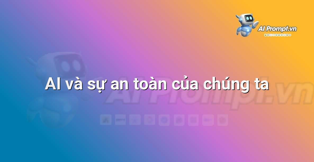 Prompt: AI và sự an toàn của chúng ta – Giới thiệu về Trí tuệ Nhân tạo (AI) –    Giáo dục Trí tuệ Nhân tạo cho Trẻ em