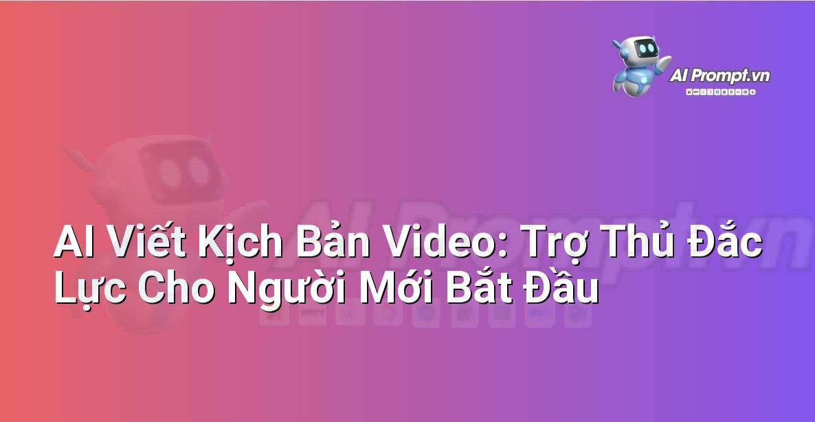 AI Viết Kịch Bản Video: Trợ Thủ Đắc Lực Cho Người Mới Bắt Đầu