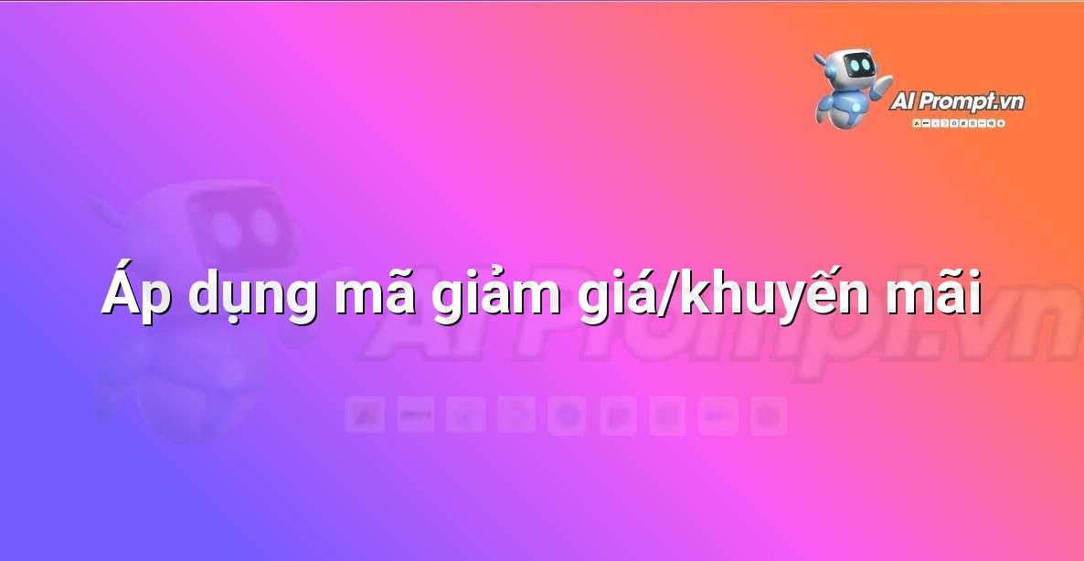 Prompt: Áp dụng mã giảm giá/khuyến mãi – Hỗ trợ Quy trình Bán hàng – AI Sales Assistant