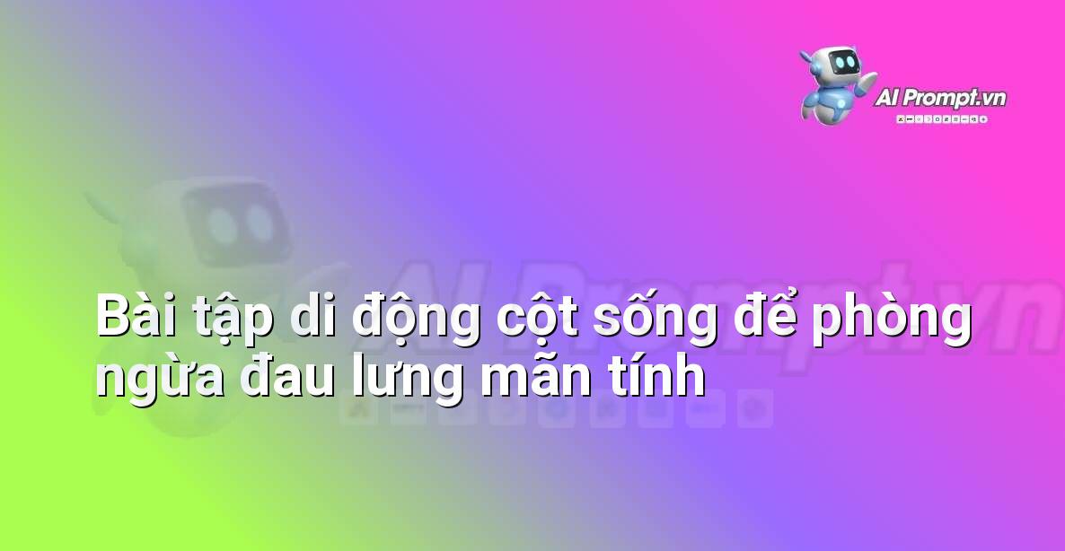 Prompt: Bài tập di động cột sống để phòng ngừa đau lưng mãn tính – Quản lý sức khỏe và phòng ngừa chấn thương – AI Fitness