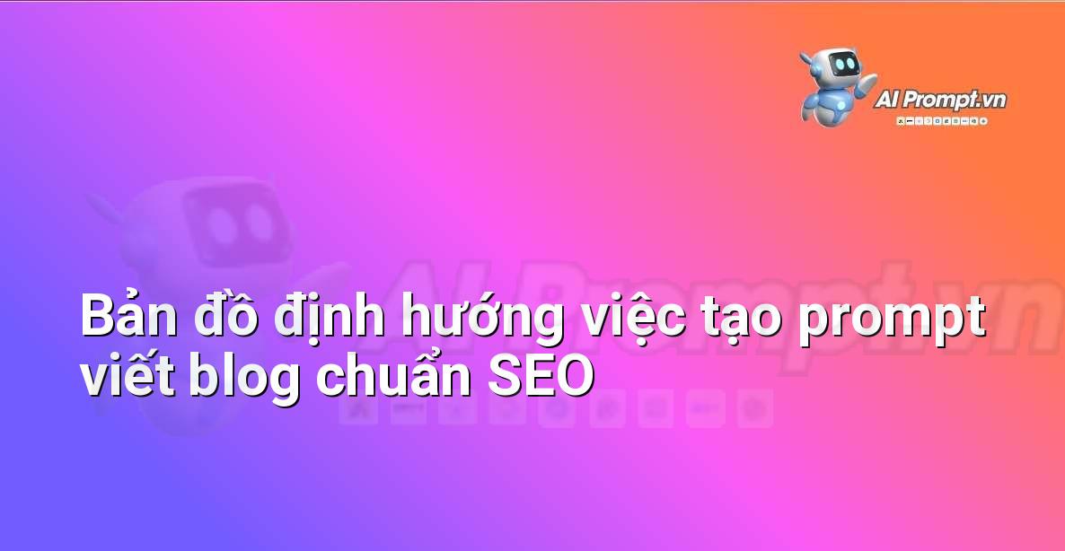 Vì sao cần Prompt Tốt? Hướng Dẫn Chi Tiết Cho Người Mới Bắt Đầu