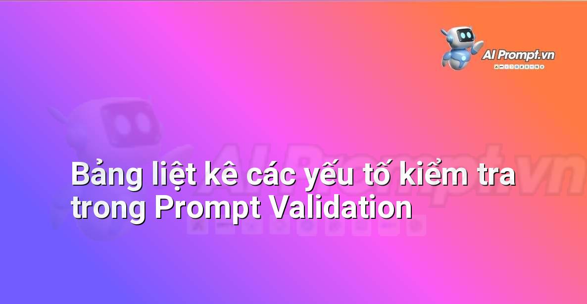Hình ảnh một bảng liệt kê các tiêu chí để đánh giá một prompt, bao gồm sự rõ ràng, cụ thể, ngữ cảnh và định dạng