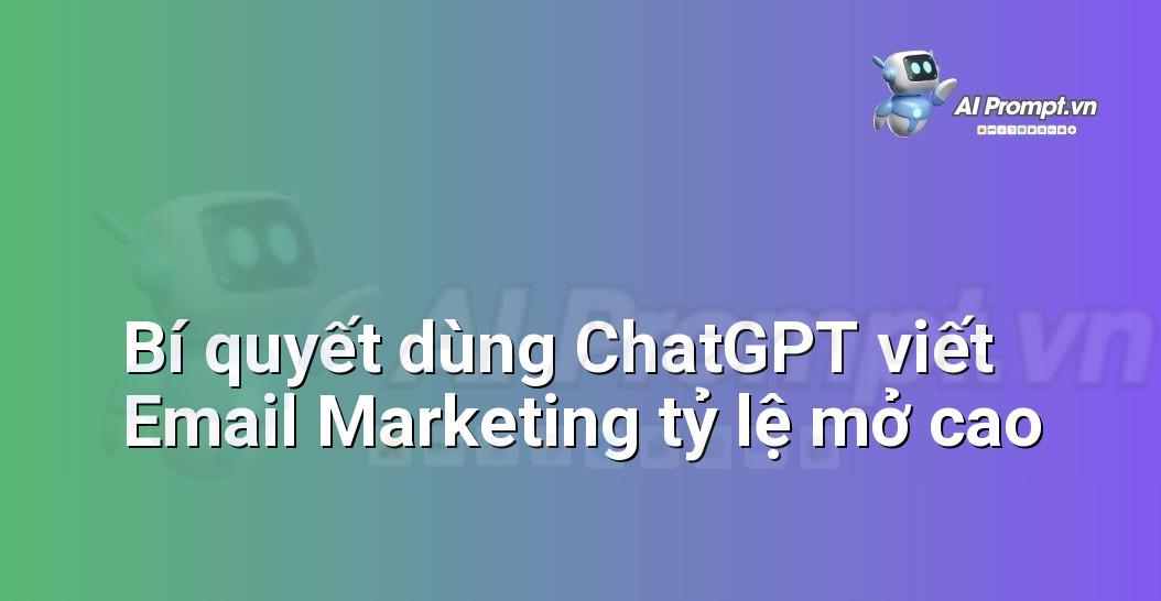 Bí quyết dùng ChatGPT viết Email Marketing tỷ lệ mở cao