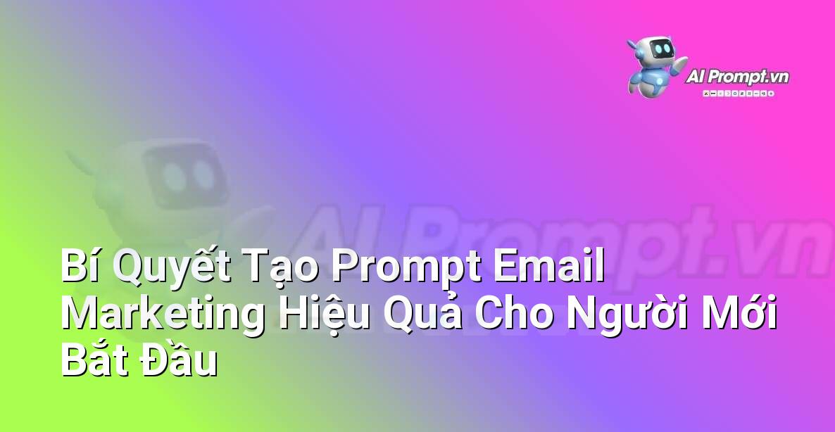 Bí Quyết Tạo Prompt Email Marketing Hiệu Quả Cho Người Mới Bắt Đầu