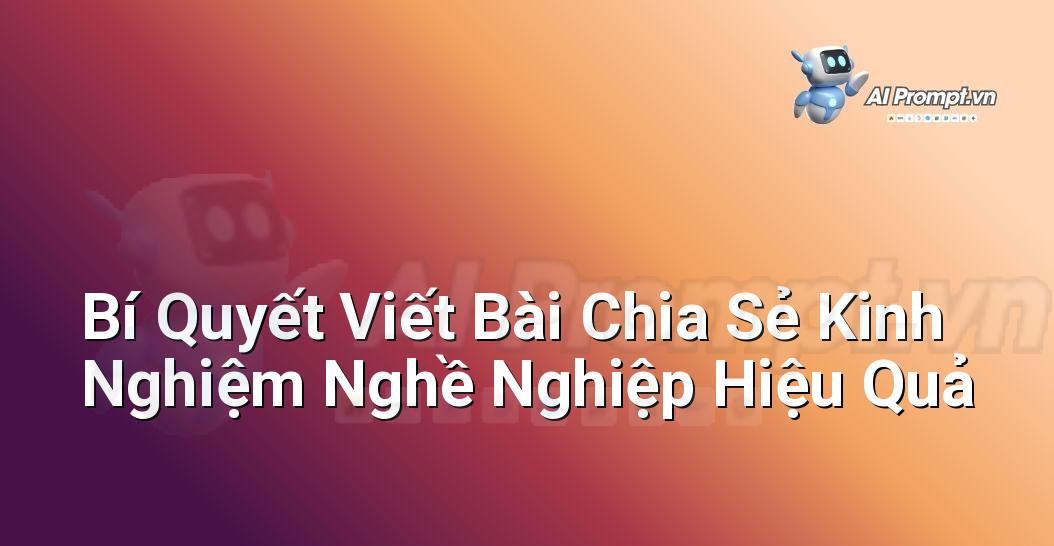 Bí Quyết Viết Bài Chia Sẻ Kinh Nghiệm Nghề Nghiệp Hiệu Quả
