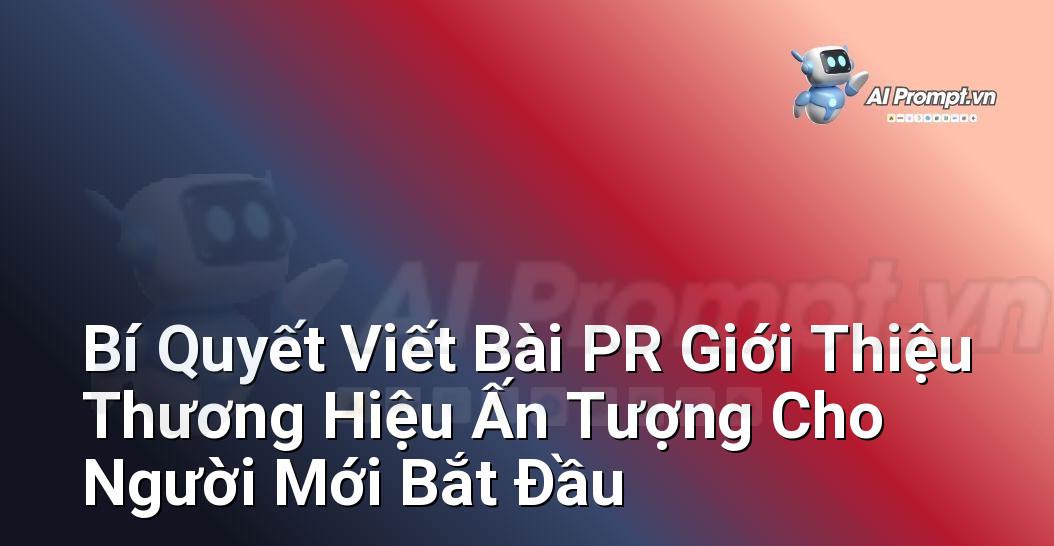 Bí Quyết Viết Bài PR Giới Thiệu Thương Hiệu Ấn Tượng Cho Người Mới Bắt Đầu