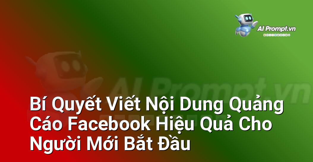 Bí Quyết Viết Nội Dung Quảng Cáo Facebook Hiệu Quả Cho Người Mới Bắt Đầu