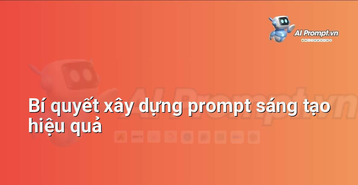 Minh họa các bước xây dựng prompt sáng tạo, từ việc xác định mục tiêu đến cung cấp ngữ cảnh và định dạng đầu ra