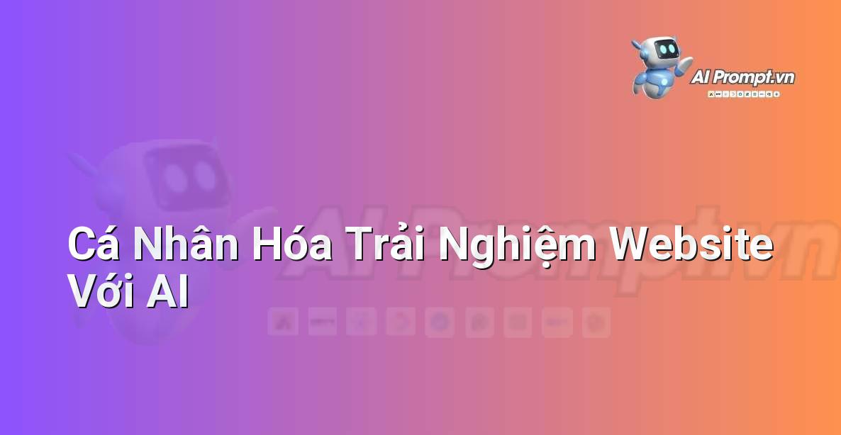 Prompt: Cá Nhân Hóa Trải Nghiệm Website Với AI – Chiến lược AI Marketing – AI Marketing