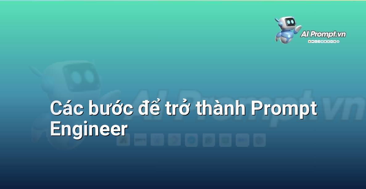 Các bước để trở thành một Prompt Engineer