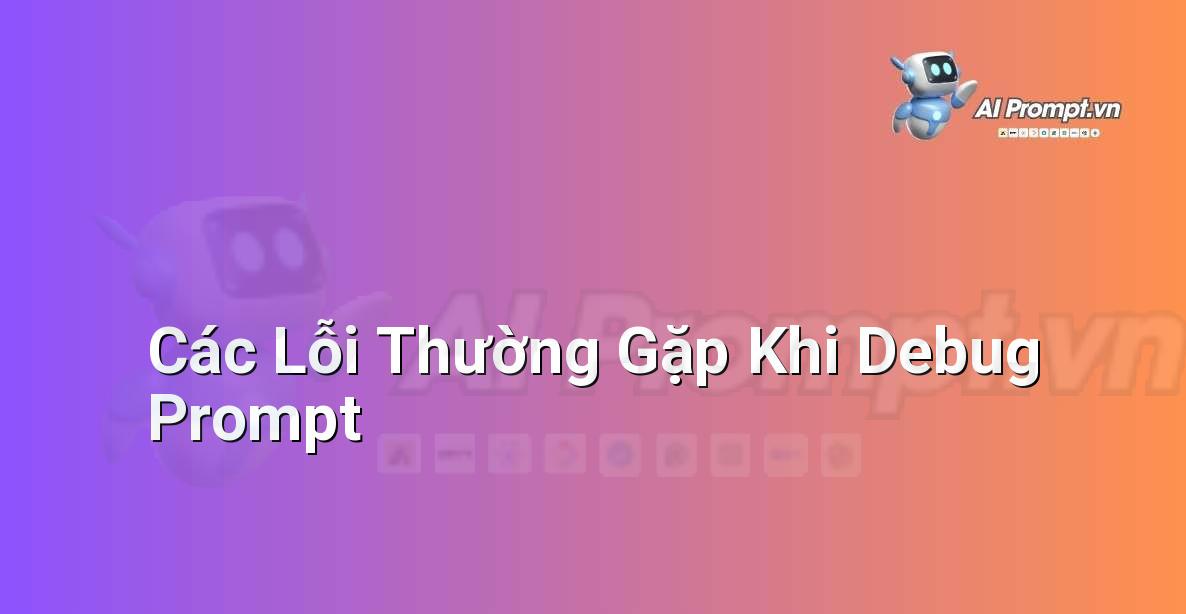 Hình ảnh minh họa các lỗi phổ biến khi viết lời nhắc cho AI và cách để sửa chúng