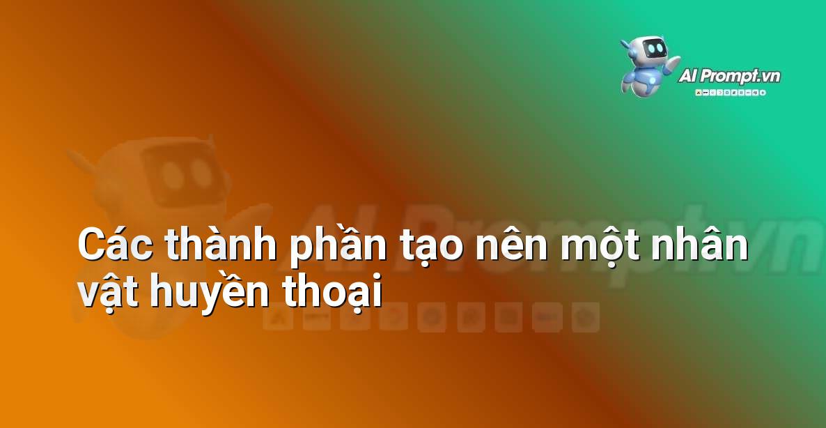 Biểu đồ infographic liệt kê và mô tả các yếu tố cấu thành cấu trúc của một prompt nhân vật huyền thoại