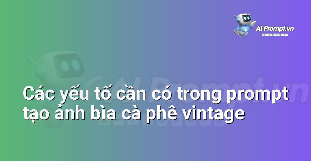 Prompt Nghệ Thuật Cảm Xúc: Chìa Khóa Mở Cánh Cửa Sáng Tạo (Dành Cho Người Mới Bắt Đầu)