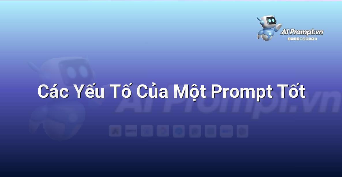 Hình ảnh liệt kê các yếu tố: Rõ ràng, Cụ thể, Ngữ cảnh, Mục tiêu, Định dạng, Giới hạn