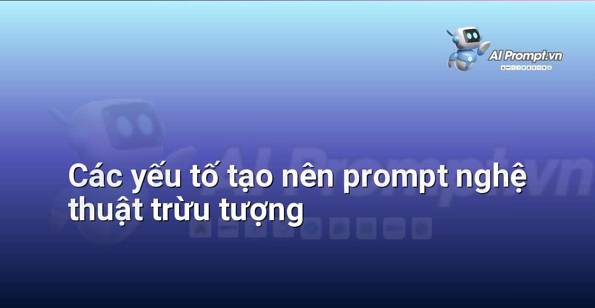 Minh họa các yếu tố cấu thành một prompt nghệ thuật trừu tượng như màu sắc, hình khối, cảm xúc và phong cách