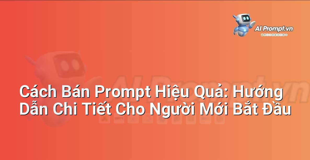 Cách Bán Prompt Hiệu Quả: Hướng Dẫn Chi Tiết Cho Người Mới Bắt Đầu