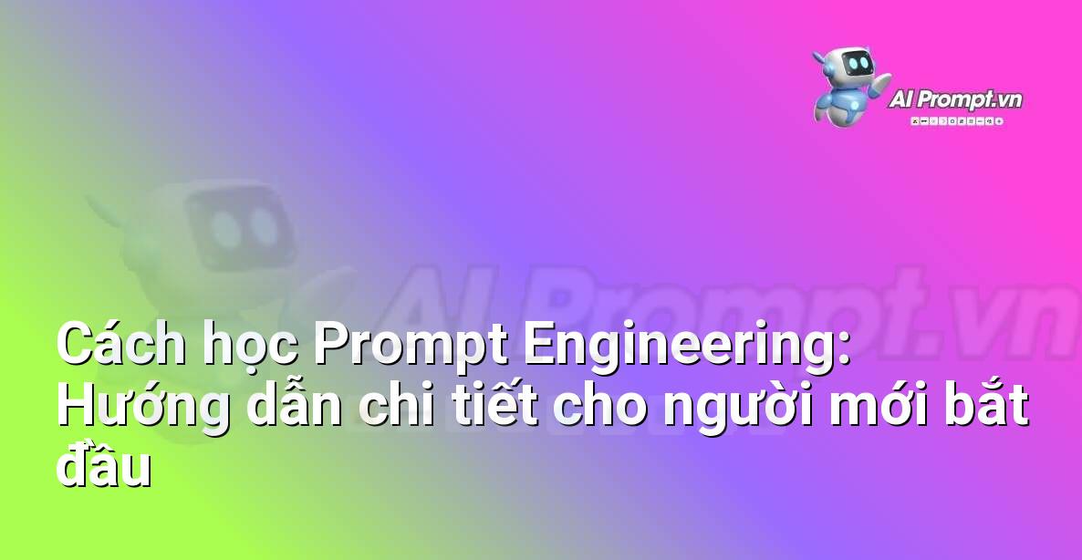 Cách học Prompt Engineering: Hướng dẫn chi tiết cho người mới bắt đầu