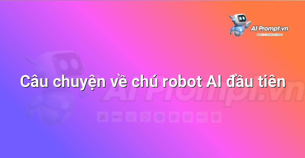 Prompt: Câu chuyện về chú robot AI đầu tiên – Giới thiệu về Trí tuệ Nhân tạo (AI) –    Giáo dục Trí tuệ Nhân tạo cho Trẻ em