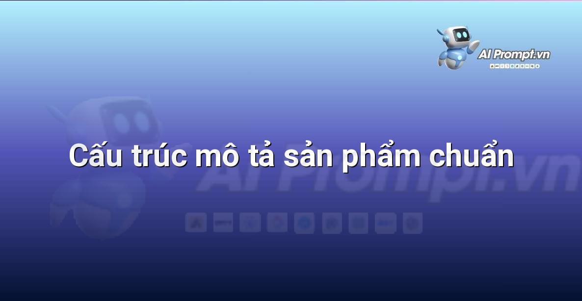 Sơ đồ cây thể hiện cấu trúc của một mô tả sản phẩm hiệu quả, bắt đầu từ tiêu đề, đoạn mở đầu, phần lợi ích, tính năng, bằng chứng E-E-A-T, và kết thúc bằng CTA