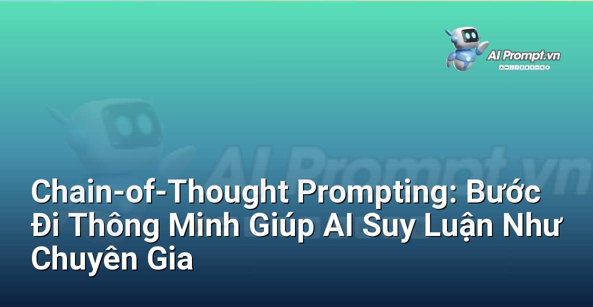Chain-of-Thought Prompting: Bước Đi Thông Minh Giúp AI Suy Luận Như Chuyên Gia