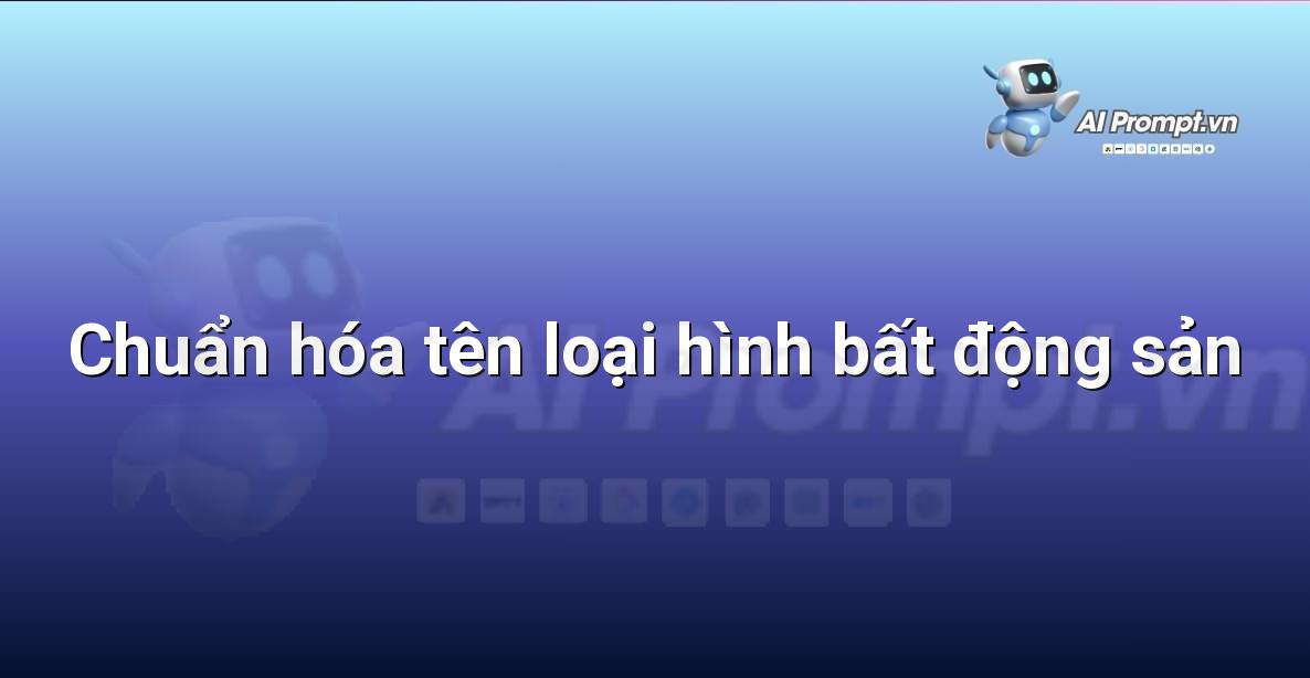 Prompt: Chuẩn hóa tên loại hình bất động sản – Phân tích dữ liệu bất động sản – AI Real Estate