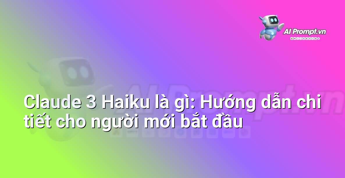 Claude 3 Haiku là gì: Hướng dẫn chi tiết cho người mới bắt đầu