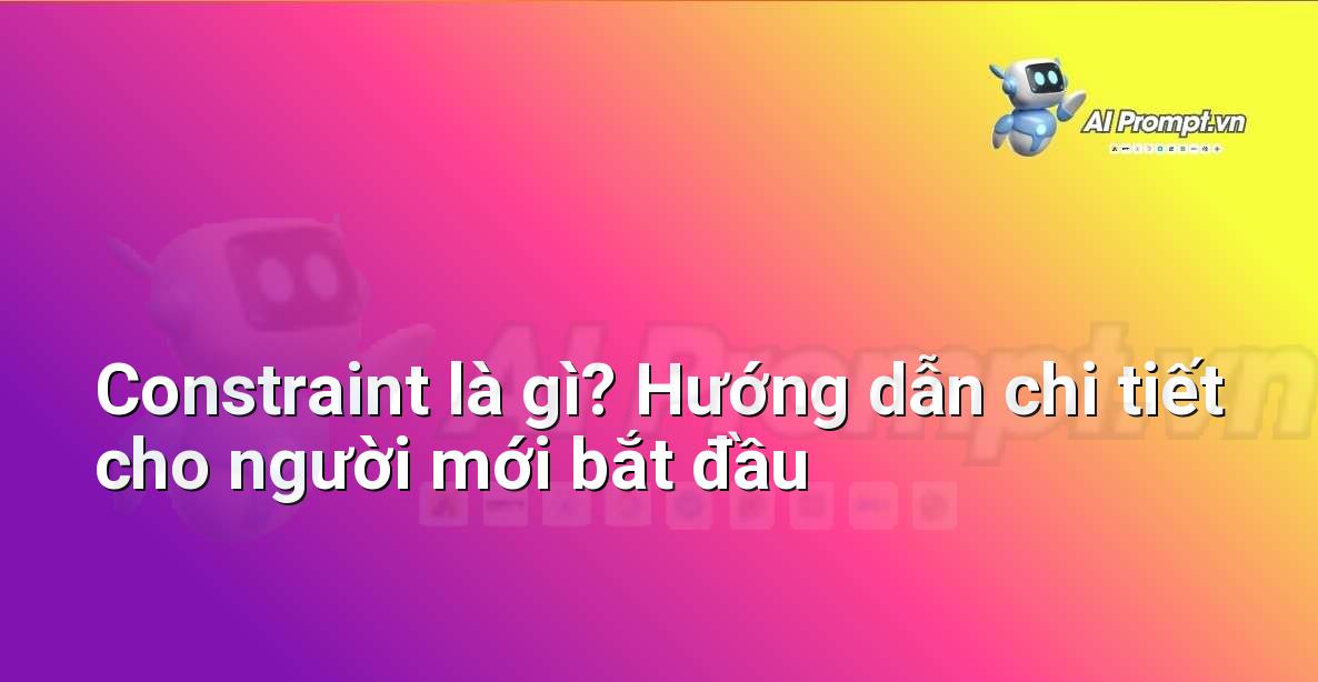 Constraint là gì? Hướng dẫn chi tiết cho người mới bắt đầu