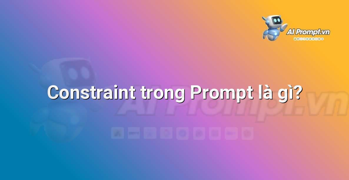Constraint trong Prompt là gì?