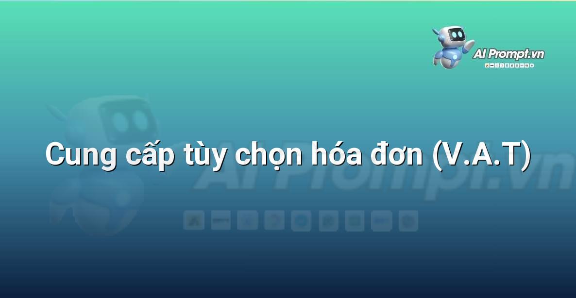 Prompt: Cung cấp tùy chọn hóa đơn (V.A.T) – Hỗ trợ Quy trình Bán hàng – AI Sales Assistant