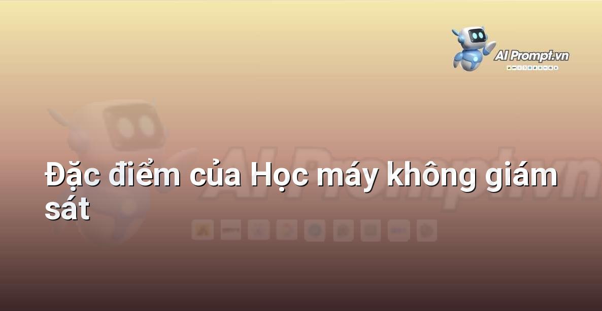 Prompt: Đặc điểm của Học máy không giám sát – Giáo dục Trí tuệ Nhân tạo cho Trẻ em – AI Kids