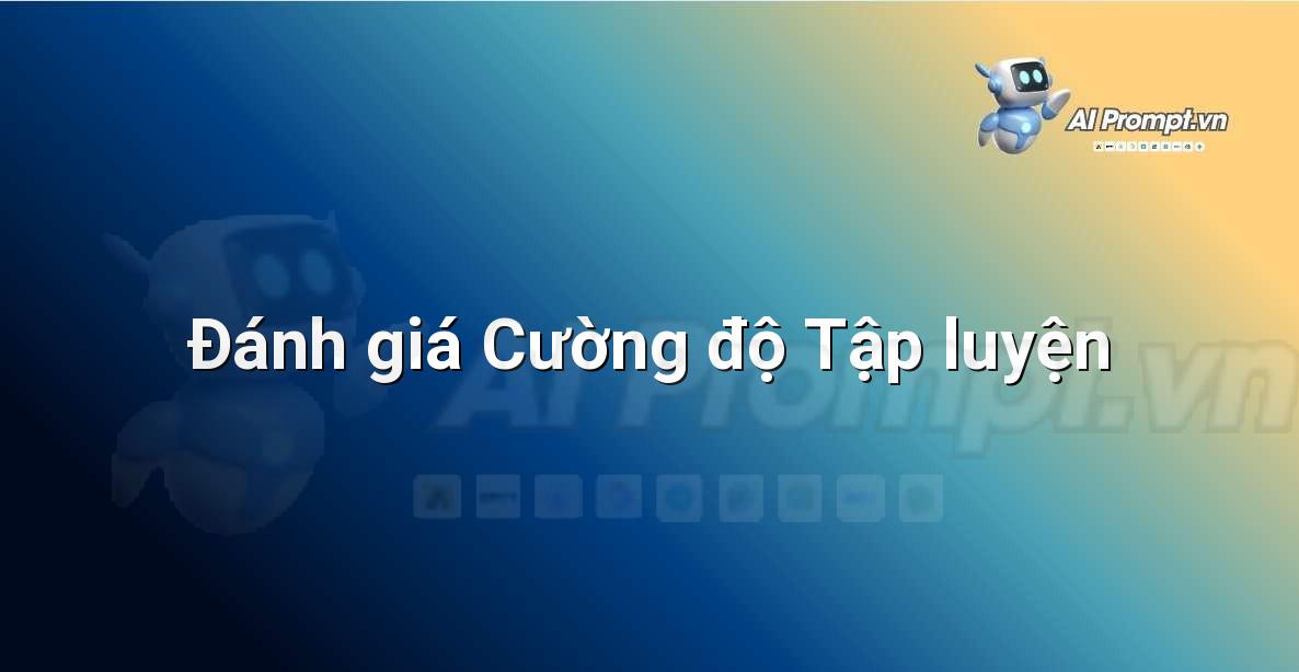 Prompt: Đánh giá Cường độ Tập luyện – Huấn luyện cá nhân hóa – AI Fitness