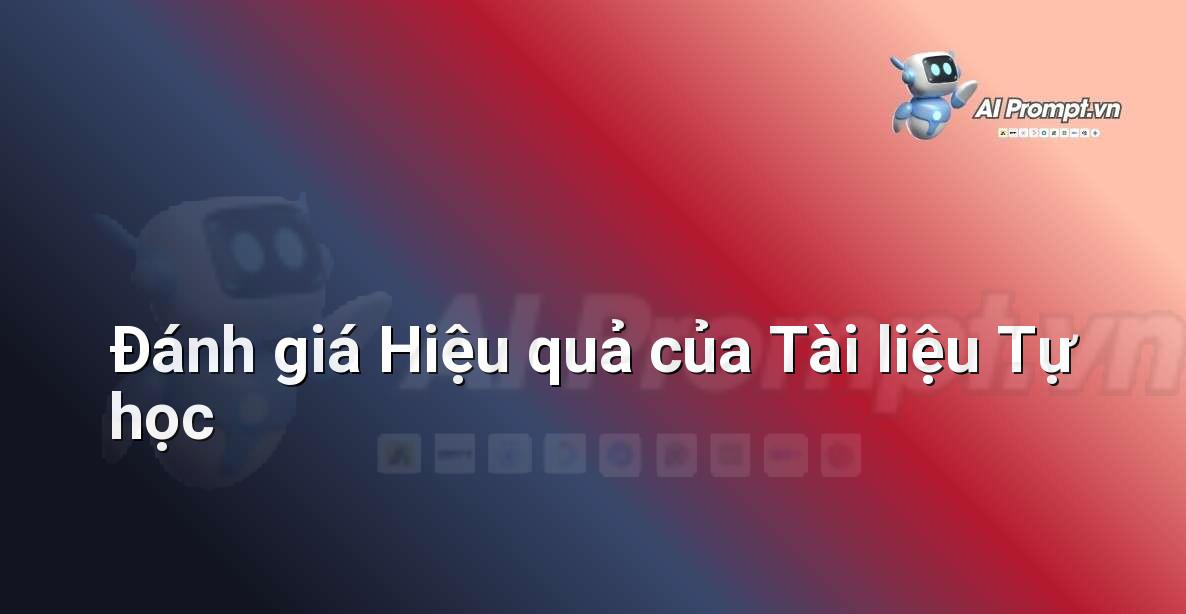 Prompt: Đánh giá Hiệu quả của Tài liệu Tự học – AI trong Giảng dạy – AI Giáo dục