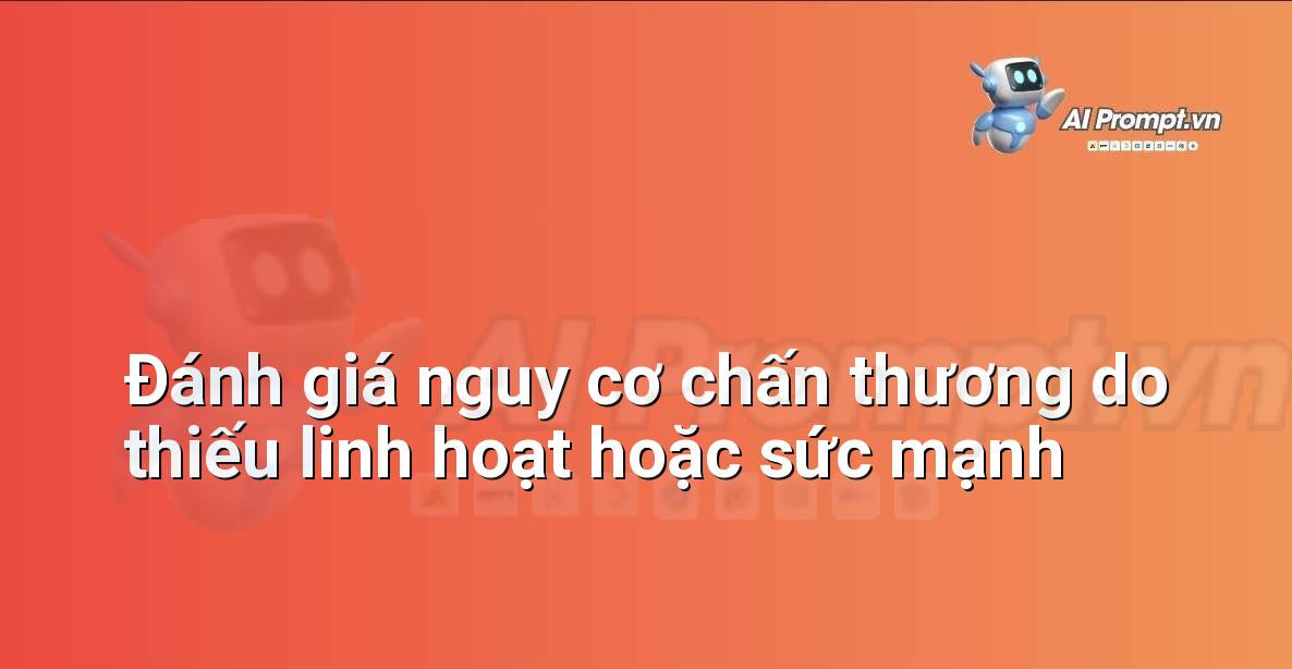 Prompt: Đánh giá nguy cơ chấn thương do thiếu linh hoạt hoặc sức mạnh – Quản lý sức khỏe và phòng ngừa chấn thương – AI Fitness