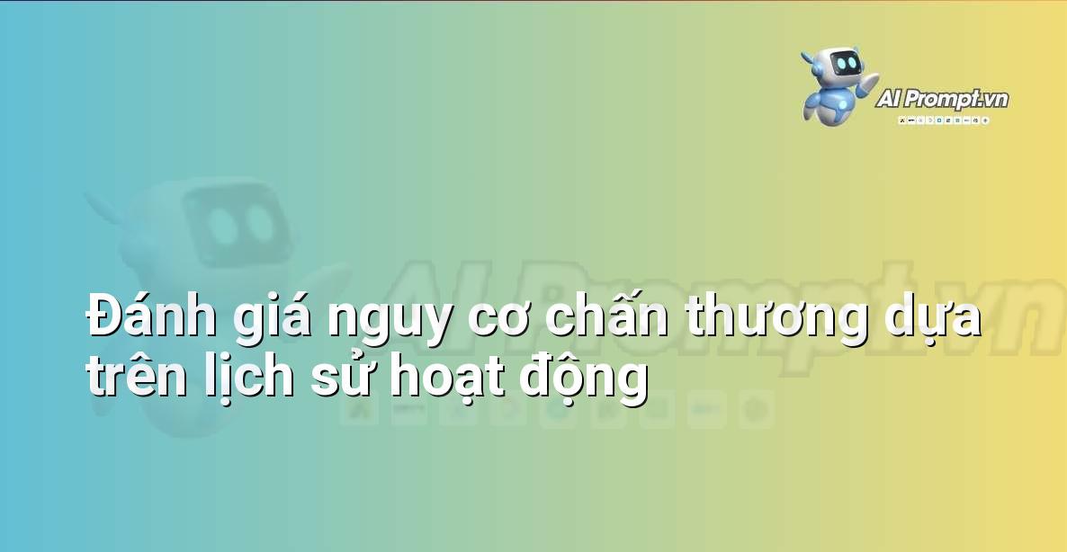 Prompt: Đánh giá nguy cơ chấn thương dựa trên lịch sử hoạt động – Quản lý sức khỏe và phòng ngừa chấn thương – AI Fitness