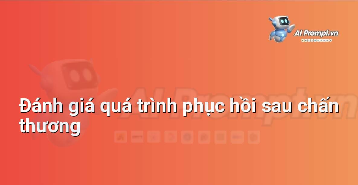Prompt: Đánh giá quá trình phục hồi sau chấn thương – Quản lý sức khỏe và phòng ngừa chấn thương – AI Fitness