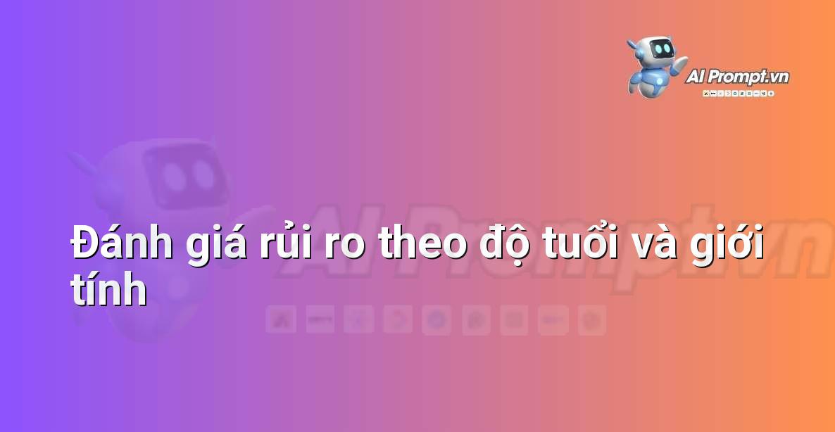 Prompt: Đánh giá rủi ro theo độ tuổi và giới tính – Định phí Bảo hiểm AI – AI Insurance