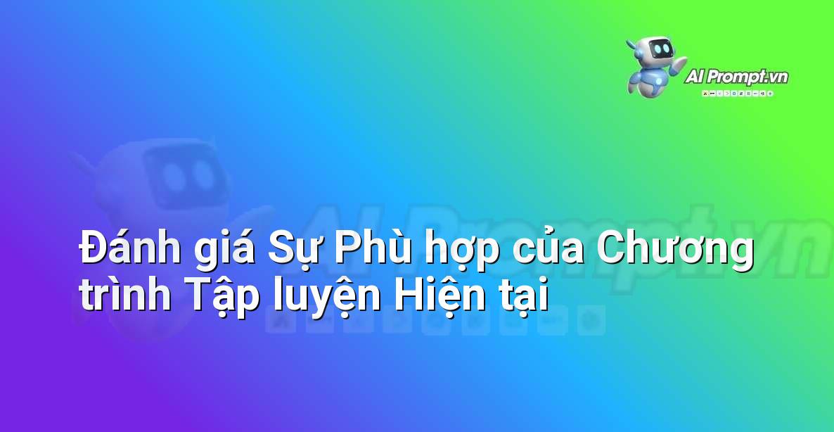 Prompt: Đánh giá Sự Phù hợp của Chương trình Tập luyện Hiện tại – Huấn luyện cá nhân hóa – AI Fitness