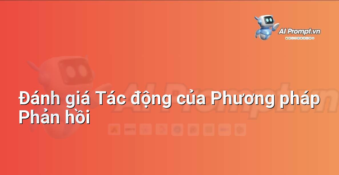 Prompt: Đánh giá Tác động của Phương pháp Phản hồi – AI trong Giảng dạy – AI Giáo dục