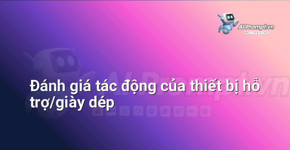 Prompt: Đánh giá tác động của thiết bị hỗ trợ/giày dép – Quản lý sức khỏe và phòng ngừa chấn thương – AI Fitness
