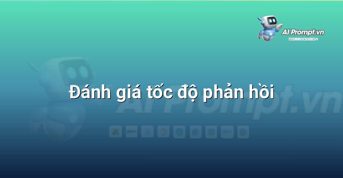 Prompt: Đánh giá tốc độ phản hồi – Trợ lý ảo/Chatbot giáo dục – AI Giáo dục