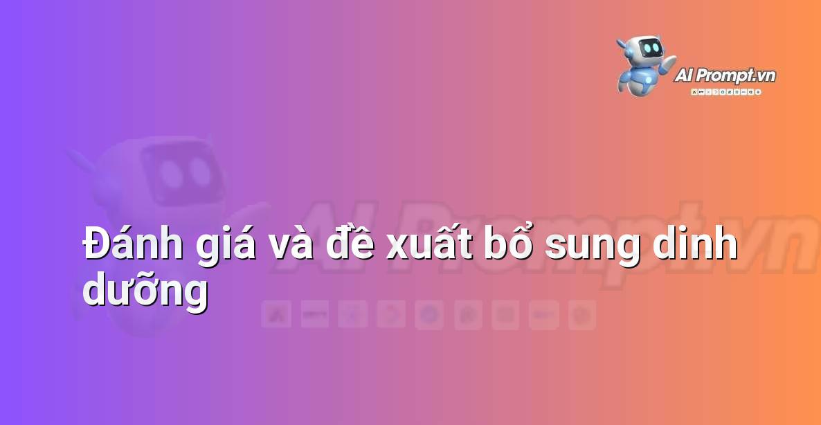 Prompt: Đánh giá và đề xuất bổ sung dinh dưỡng – Y học Cá nhân hóa – AI Y tế