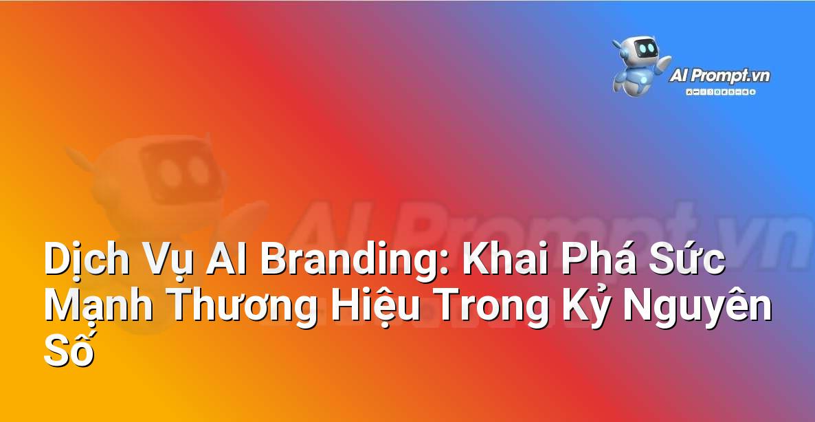 Dịch Vụ AI Branding: Khai Phá Sức Mạnh Thương Hiệu Trong Kỷ Nguyên Số