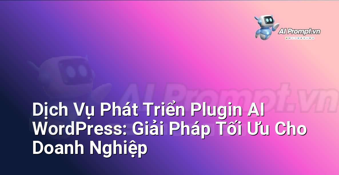 Dịch Vụ Phát Triển Plugin AI WordPress: Giải Pháp Tối Ưu Cho Doanh Nghiệp