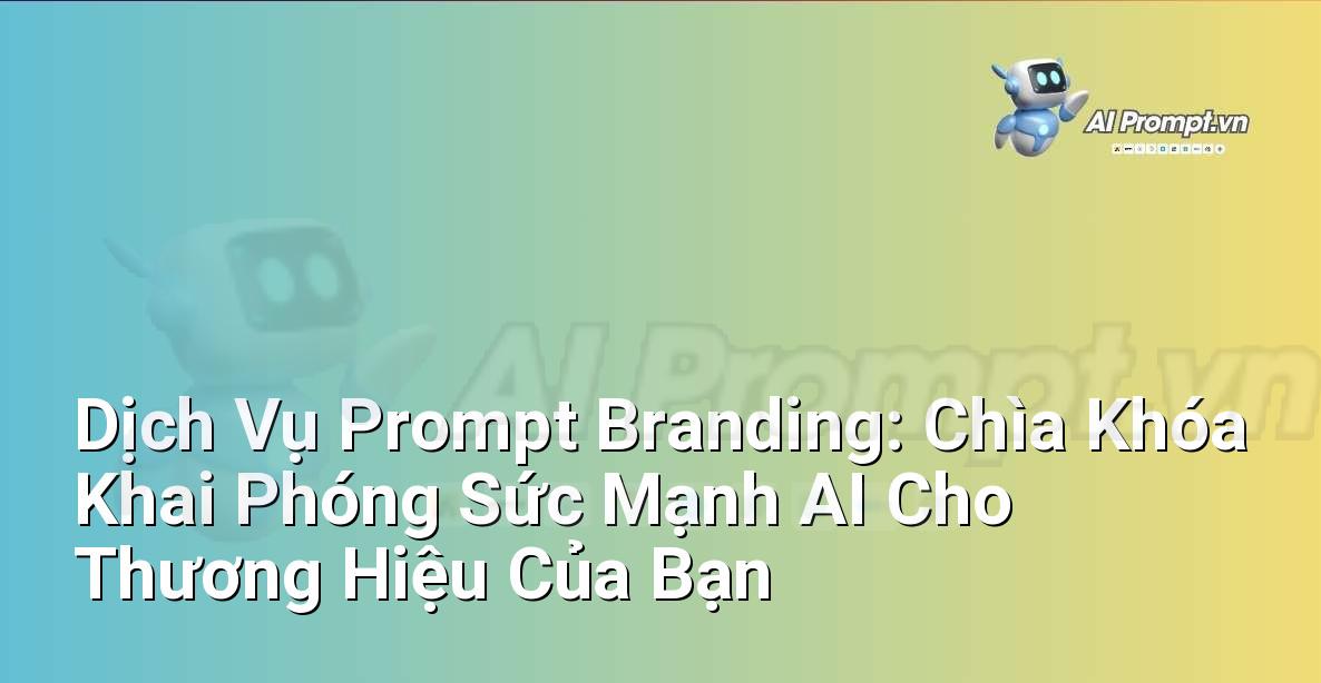Dịch Vụ Prompt Branding: Chìa Khóa Khai Phóng Sức Mạnh AI Cho Thương Hiệu Của Bạn