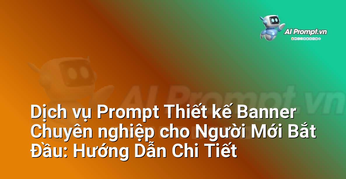 Dịch vụ Prompt Thiết kế Banner Chuyên nghiệp cho Người Mới Bắt Đầu: Hướng Dẫn Chi Tiết