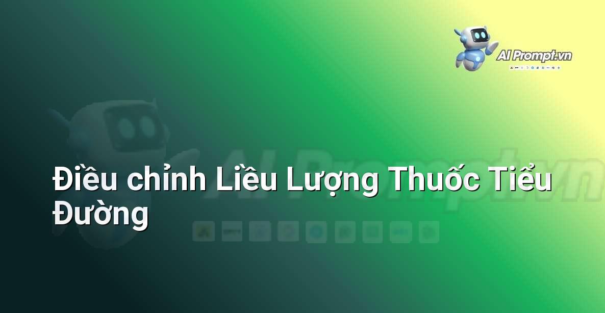 Prompt: Điều chỉnh Liều Lượng Thuốc Tiểu Đường – Y học Cá nhân hóa – AI Y tế