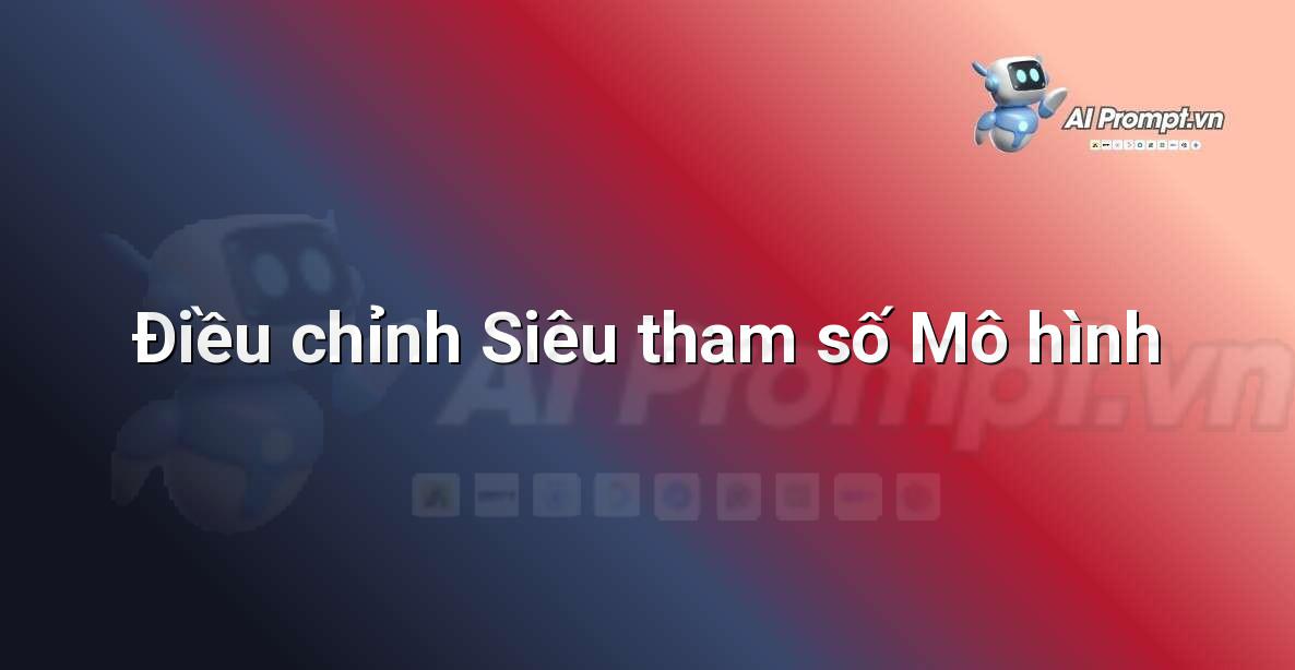 Prompt: Điều chỉnh Siêu tham số Mô hình – Công cụ Phát triển AI – AI Startup Tools