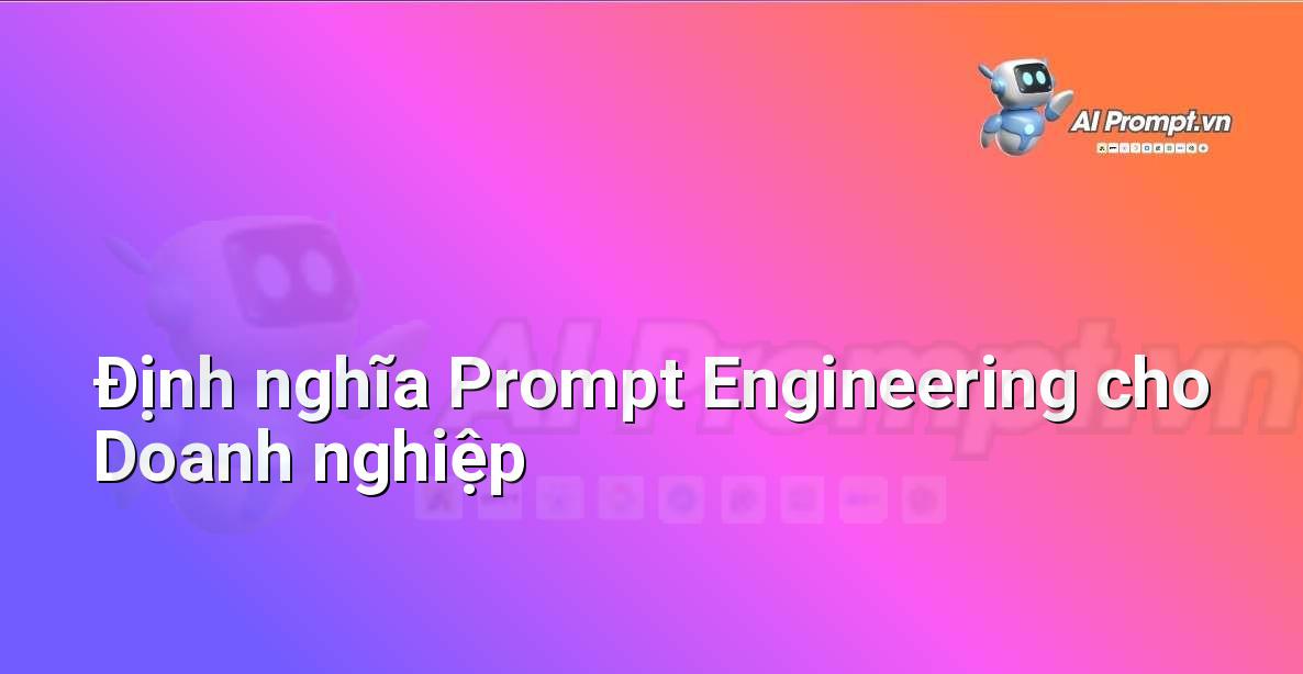 Một biểu đồ minh họa cấu trúc của prompt và các thành phần chính của prompt engineering cho doanh nghiệp