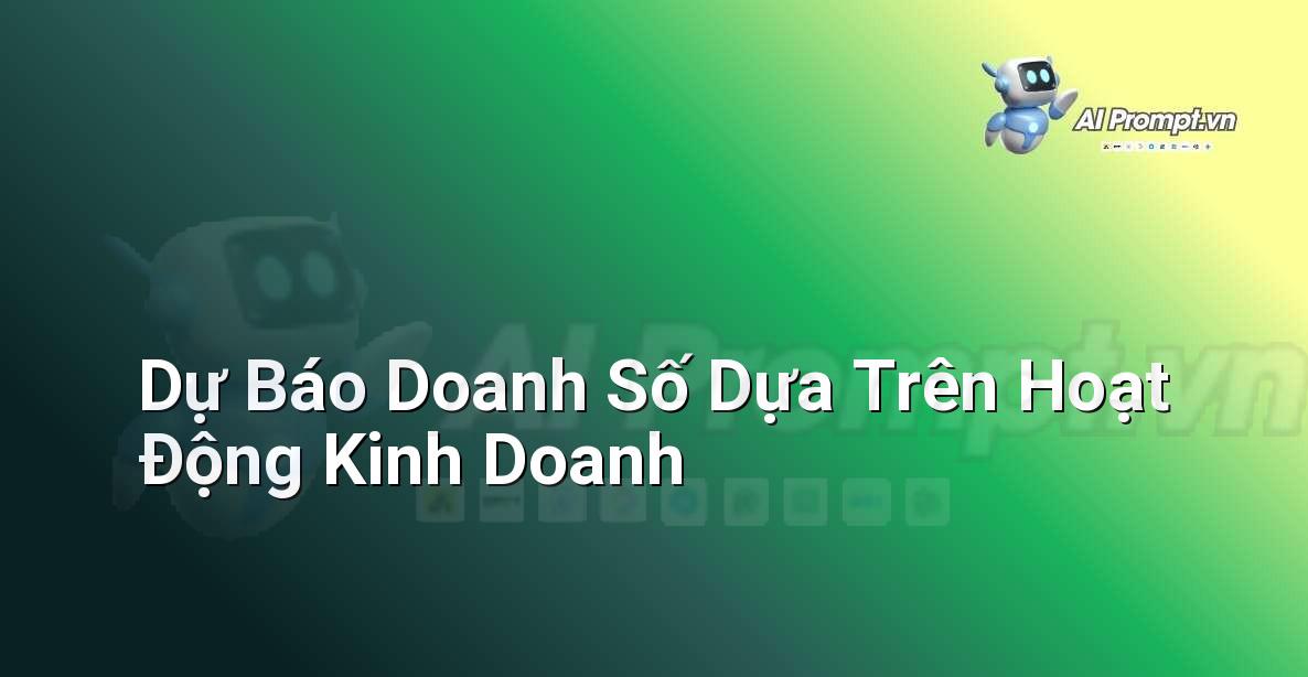 Prompt: Dự Báo Doanh Số Dựa Trên Hoạt Động Kinh Doanh – Phân tích và Báo cáo – AI Sales Assistant